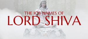 THE 108 NAMES OF LORD SHIVA